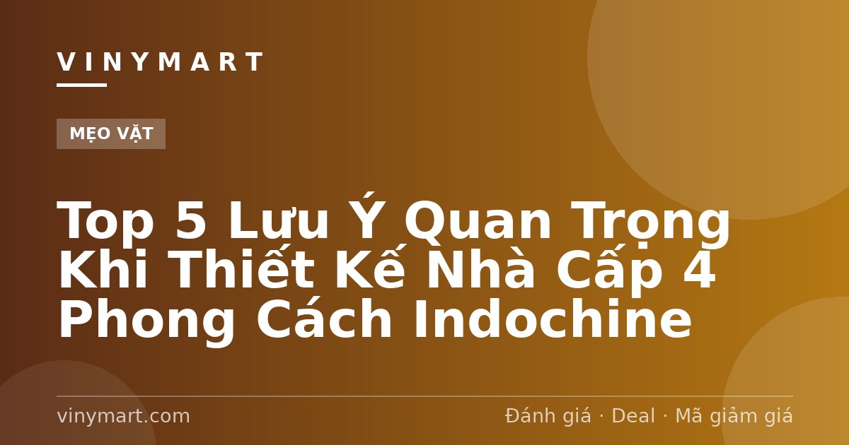Top 5 Lưu Ý Quan Trọng Khi Thiết Kế Nhà Cấp 4 Phong Cách Indochine