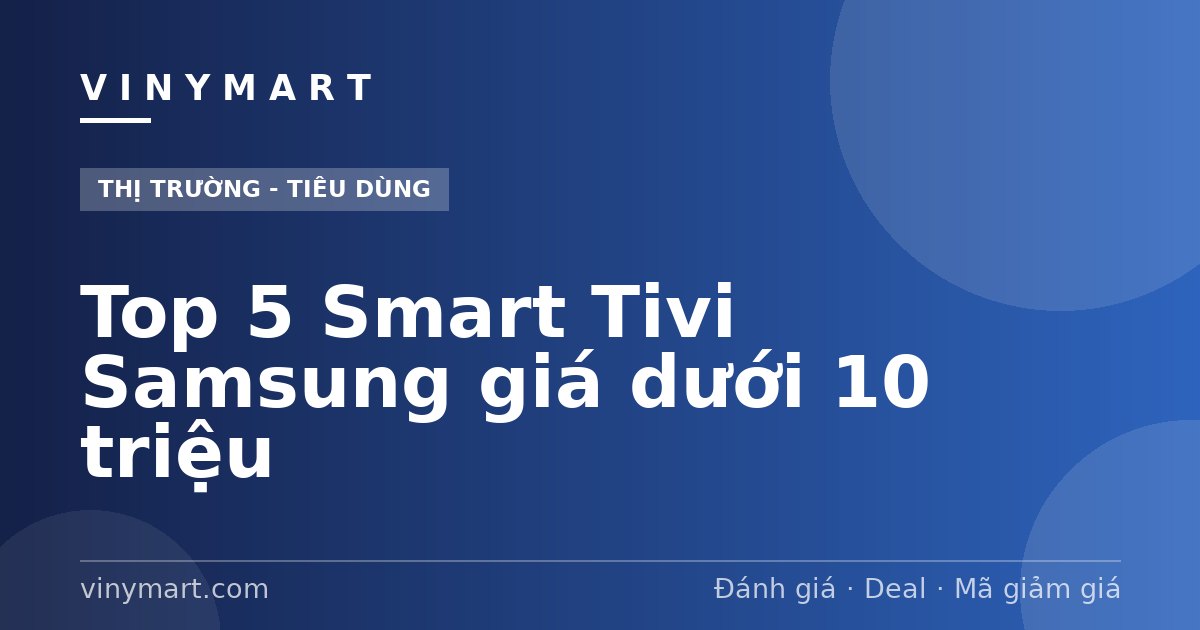 Top 5 Smart Tivi Samsung giá dưới 10 triệu