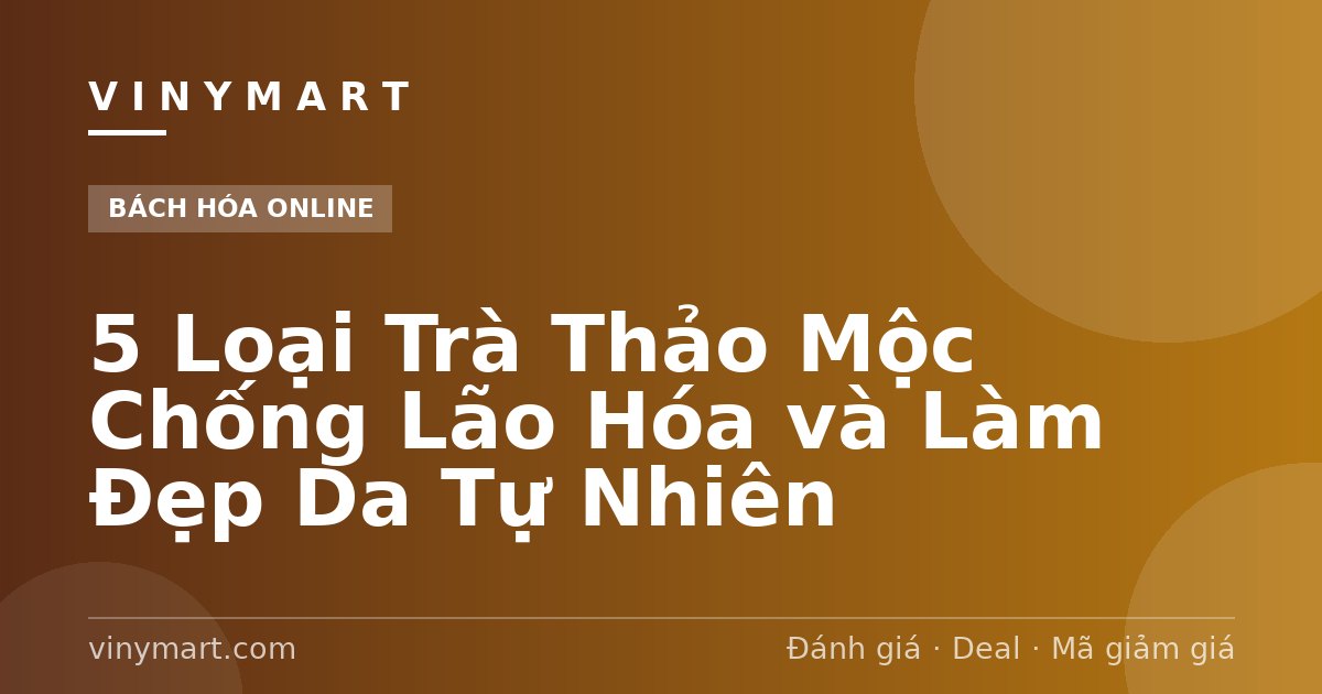 5 Loại Trà Thảo Mộc Chống Lão Hóa và Làm Đẹp Da Tự Nhiên