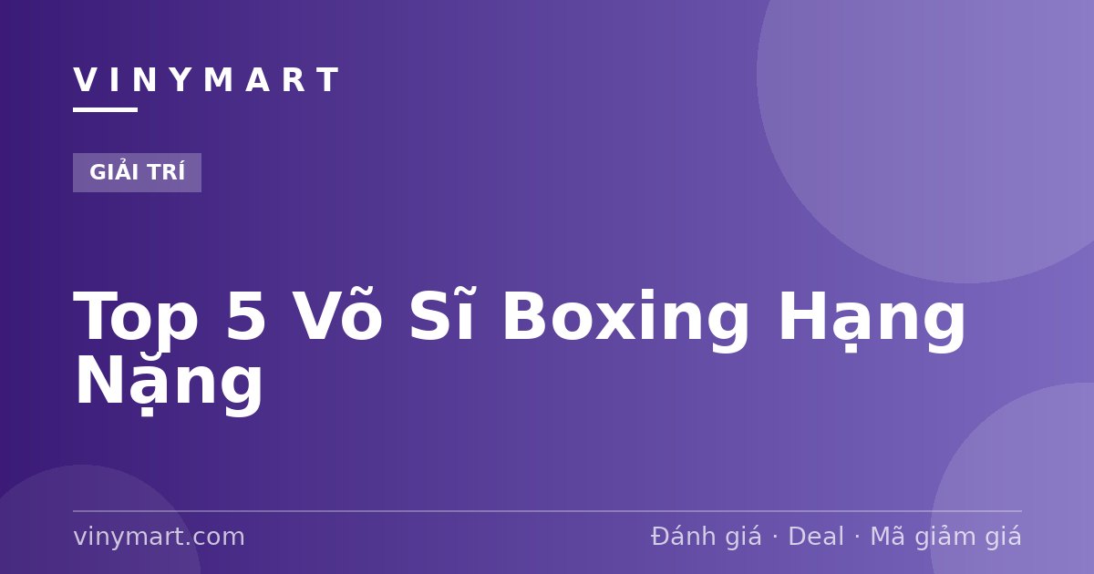 Top 5 Võ Sĩ Boxing Hạng Nặng
