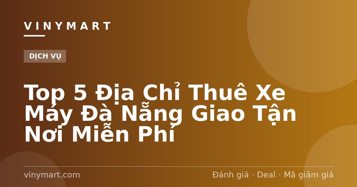 Top 5 Địa Chỉ Thuê Xe Máy Đà Nẵng Giao Tận Nơi Miễn Phí