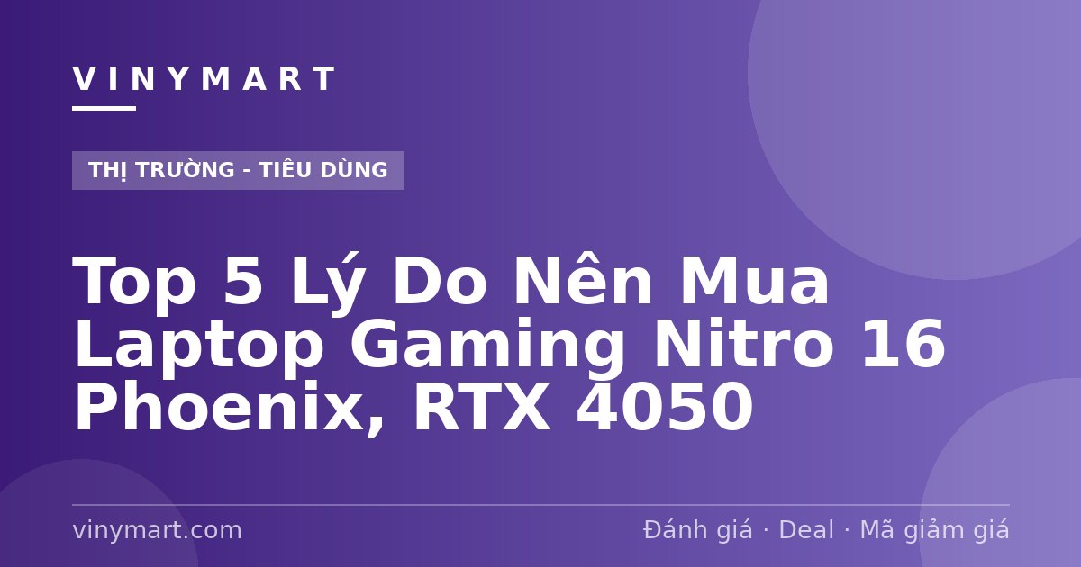 Top 5 Lý Do Nên Mua Laptop Gaming Nitro 16 Phoenix, RTX 4050