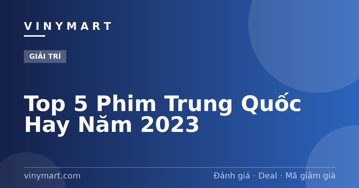 Top 5 Phim Trung Quốc Hay Năm 2023
