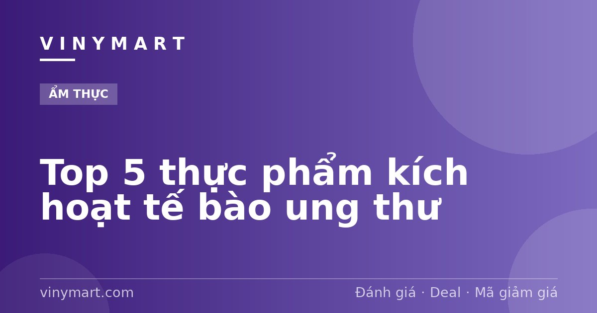 Top 5 thực phẩm kích hoạt tế bào ung thư