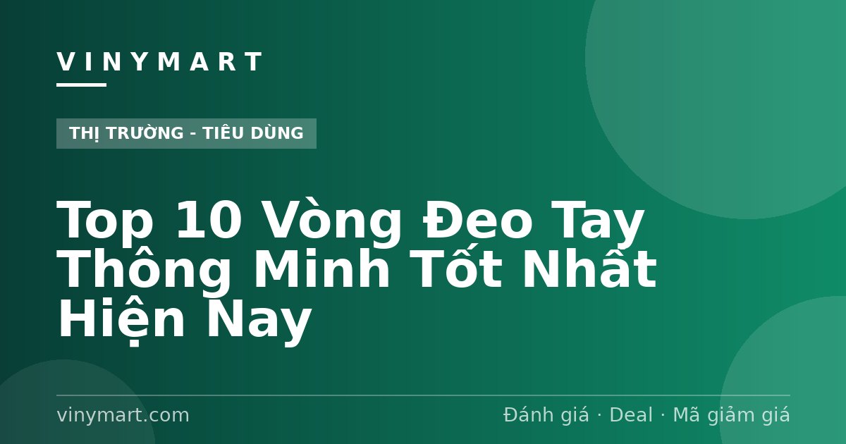 Top 10 Vòng Đeo Tay Thông Minh Tốt Nhất Hiện Nay