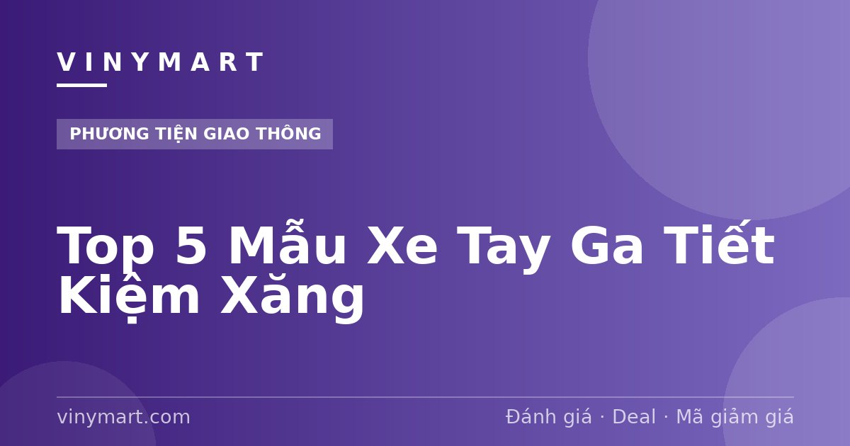 Top 5 Mẫu Xe Tay Ga Tiết Kiệm Xăng