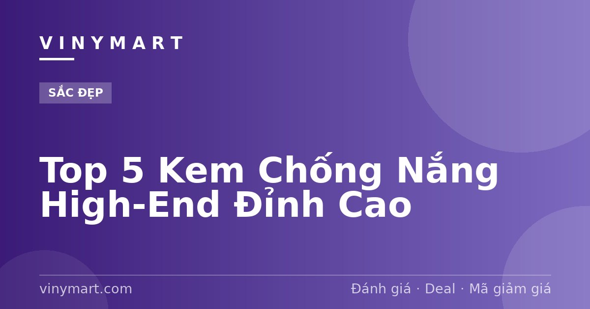 Top 5 Kem Chống Nắng High-End Đỉnh Cao