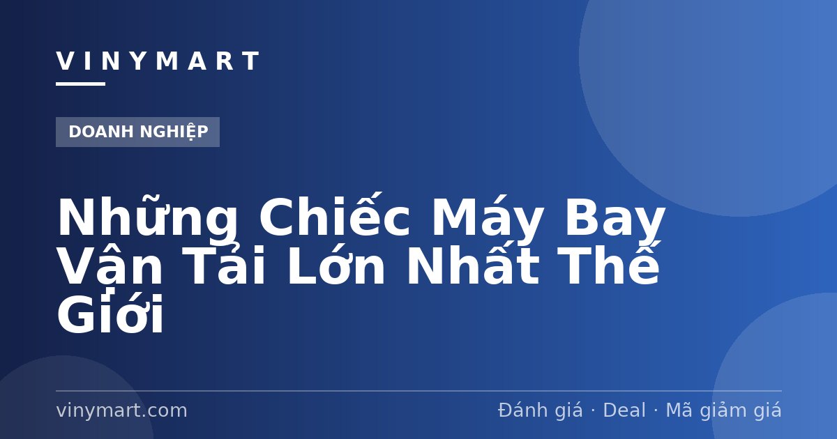Những Chiếc Máy Bay Vận Tải Lớn Nhất Thế Giới