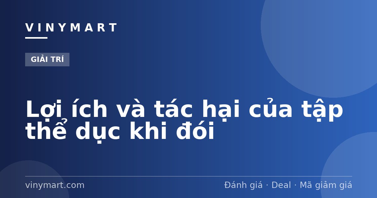 Lợi ích và tác hại của tập thể dục khi đói