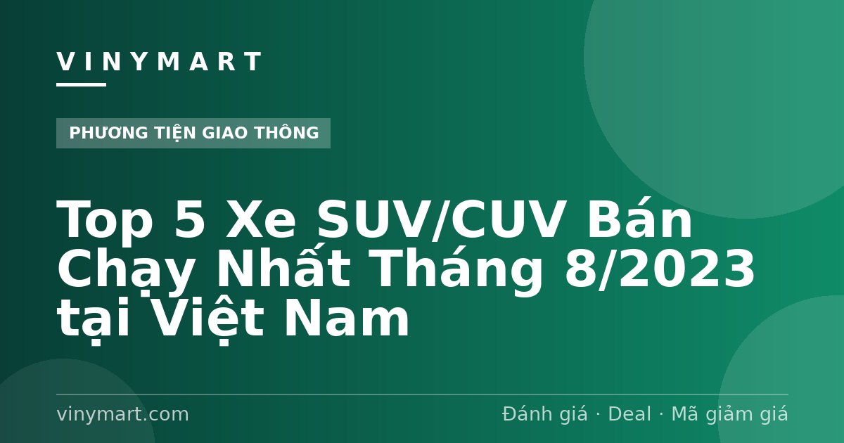 Top 5 Xe SUV/CUV Bán Chạy Nhất Tháng 8/2023 tại Việt Nam