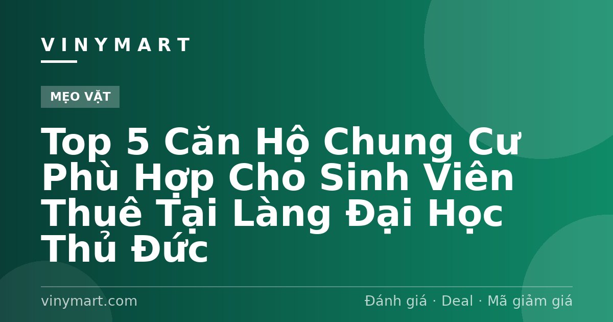 Top 5 Căn Hộ Chung Cư Phù Hợp Cho Sinh Viên Thuê Tại Làng Đại Học Thủ Đức