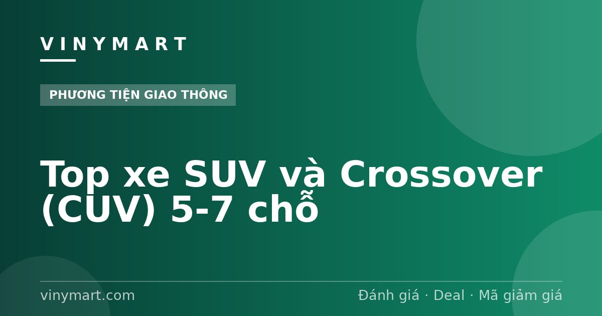 Top xe SUV và Crossover (CUV) 5-7 chỗ