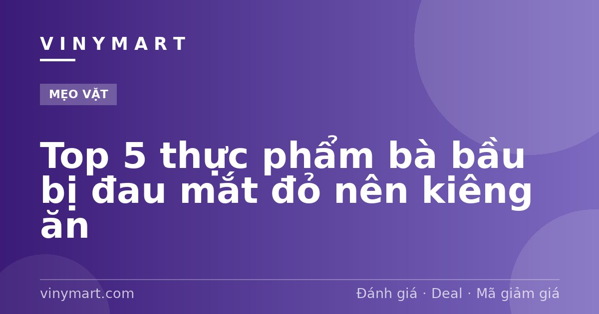 Top 5 thực phẩm bà bầu bị đau mắt đỏ nên kiêng ăn