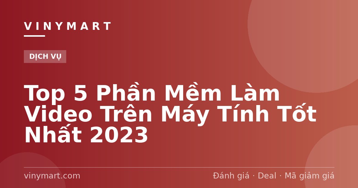 Top 5 Phần Mềm Làm Video Trên Máy Tính Tốt Nhất 2023