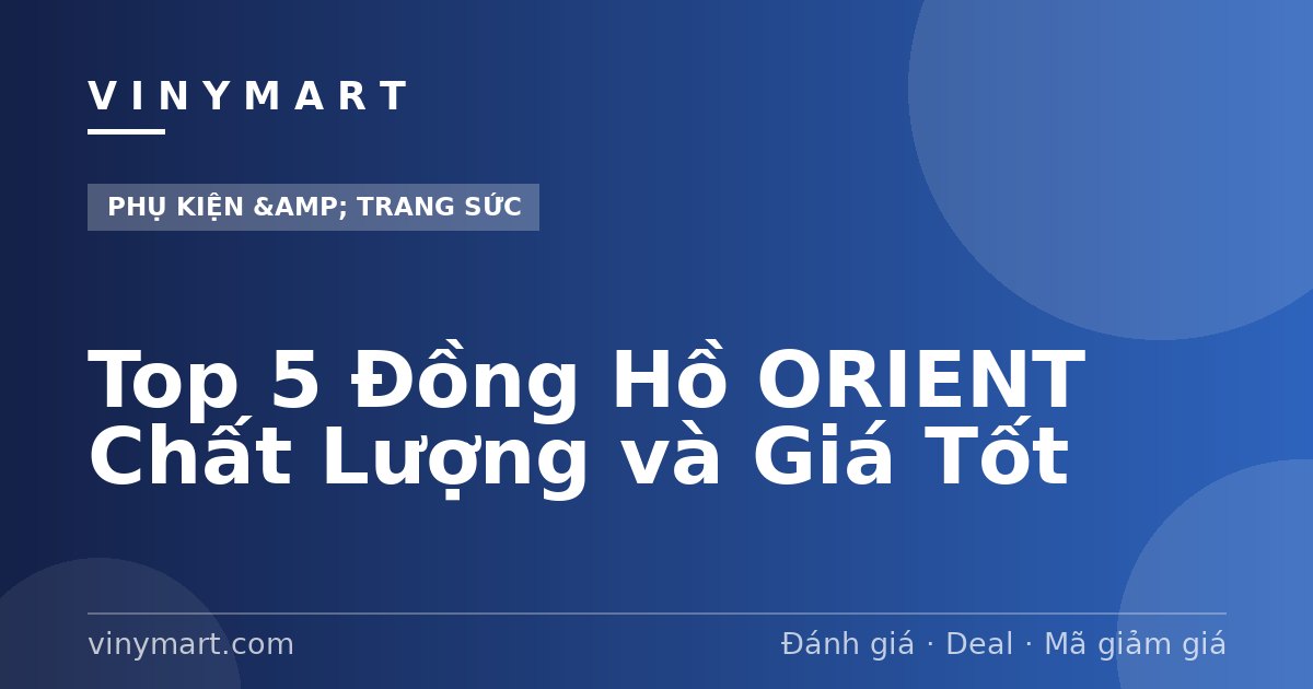 Top 5 Đồng Hồ ORIENT Chất Lượng và Giá Tốt