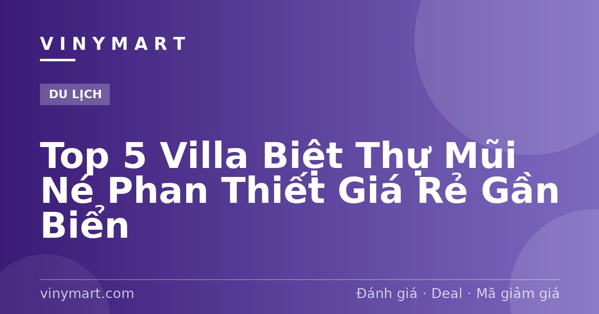 Top 5 Villa Biệt Thự Mũi Né Phan Thiết Giá Rẻ Gần Biển