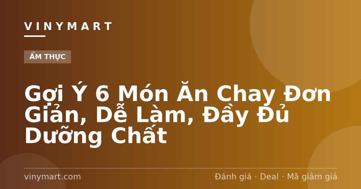 Gợi Ý 6 Món Ăn Chay Đơn Giản, Dễ Làm, Đầy Đủ Dưỡng Chất