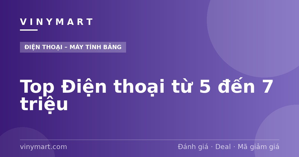 Top Điện thoại từ 5 đến 7 triệu