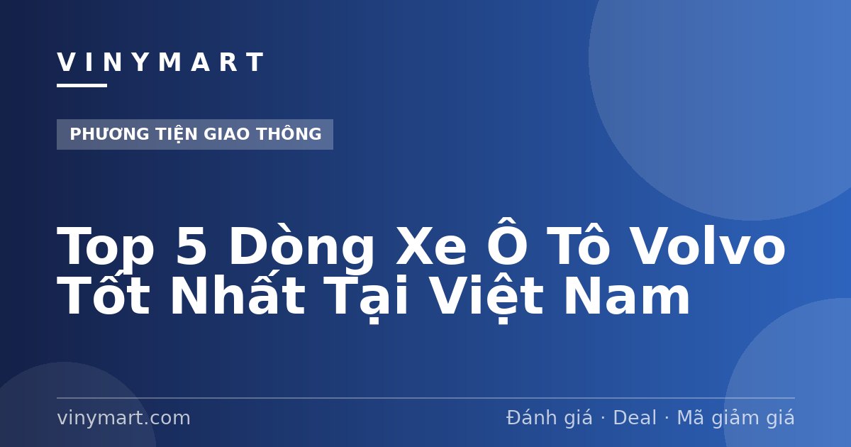 Top 5 Dòng Xe Ô Tô Volvo Tốt Nhất Tại Việt Nam