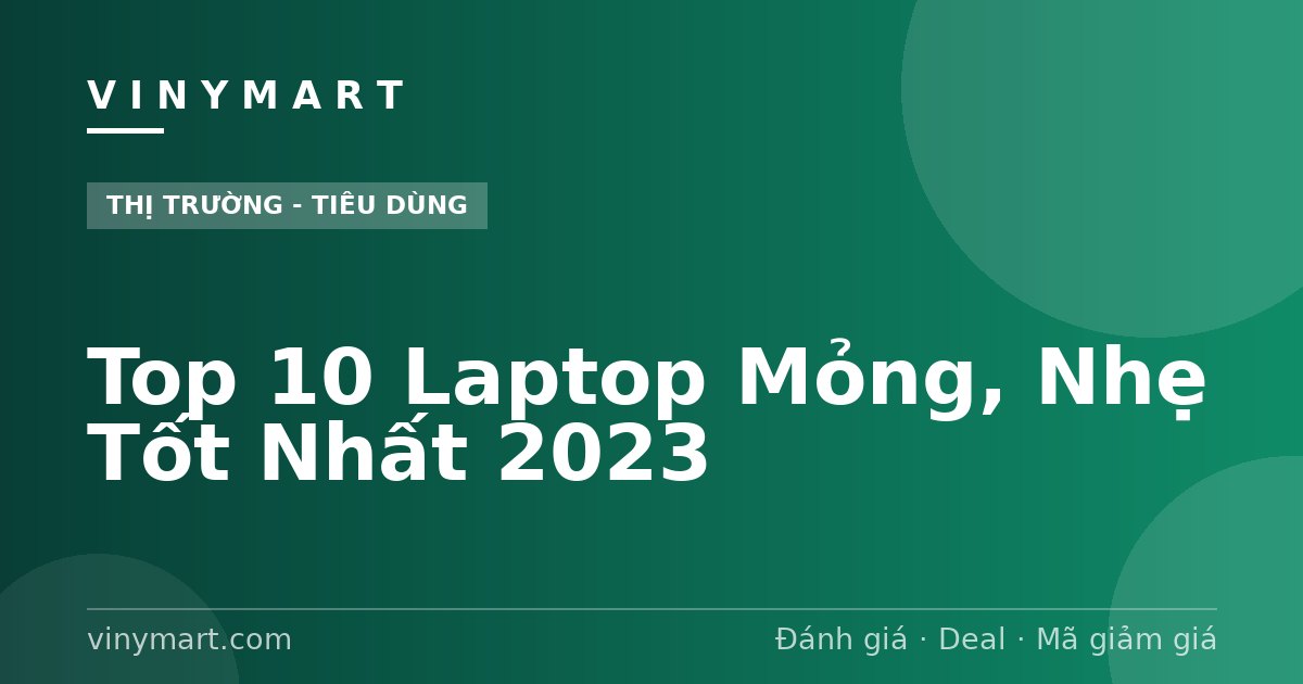 Top 10 Laptop Mỏng, Nhẹ Tốt Nhất 2023