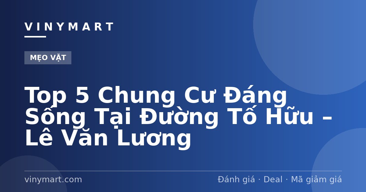 Top 5 Chung Cư Đáng Sống Tại Đường Tố Hữu – Lê Văn Lương