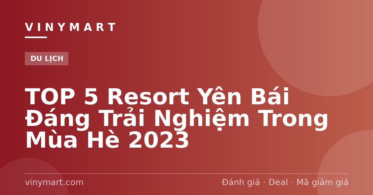 TOP 5 Resort Yên Bái Đáng Trải Nghiệm Trong Mùa Hè 2023