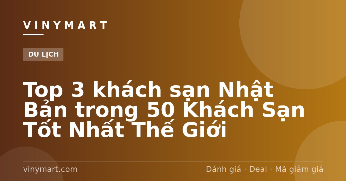 Top 3 khách sạn Nhật Bản trong 50 Khách Sạn Tốt Nhất Thế Giới