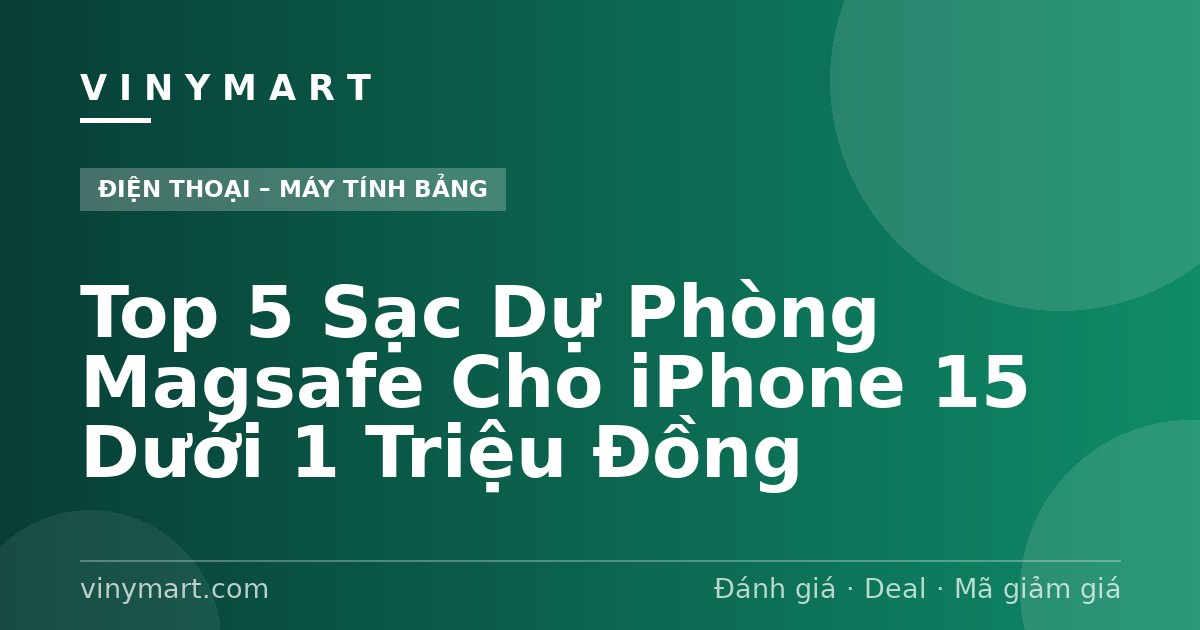 Top 5 Sạc Dự Phòng Magsafe Cho iPhone 15 Dưới 1 Triệu Đồng