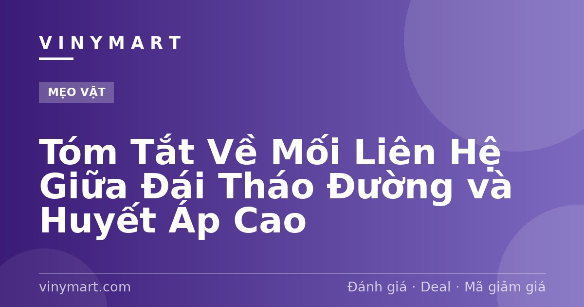 Tóm Tắt Về Mối Liên Hệ Giữa Đái Tháo Đường và Huyết Áp Cao