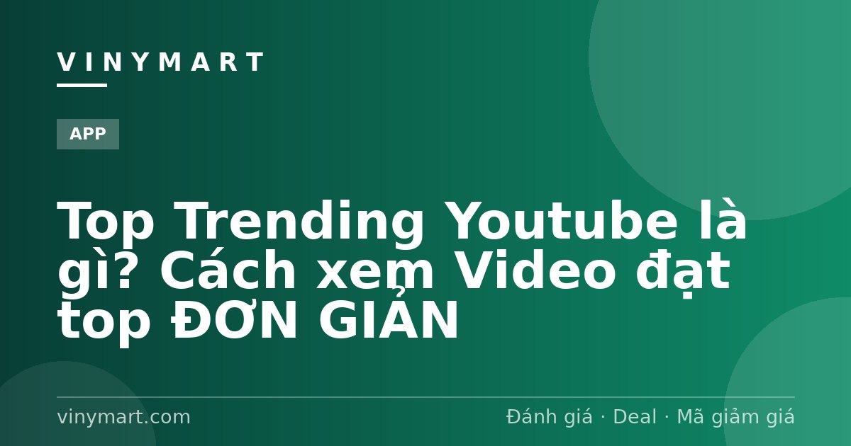 Top Trending Youtube là gì? Cách xem Video đạt top ĐƠN GIẢN