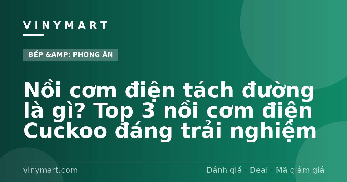Nồi cơm điện tách đường là gì? Top 3 nồi cơm điện Cuckoo đáng trải nghiệm