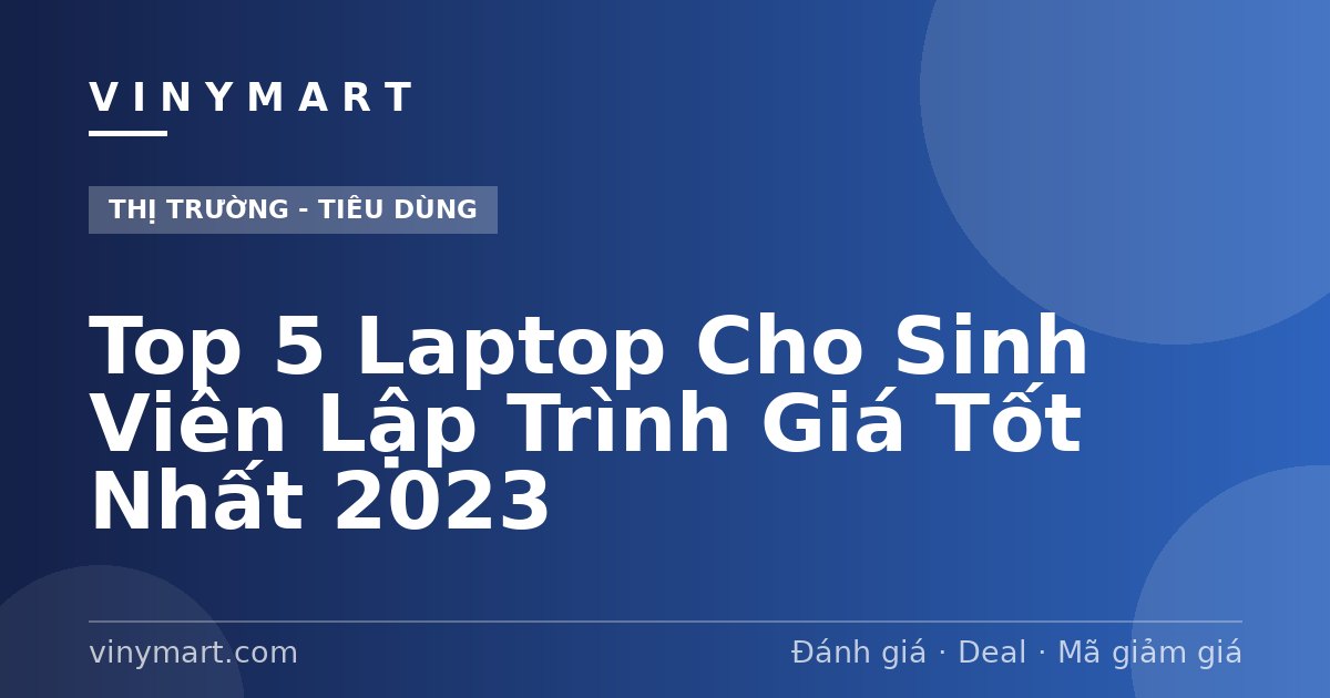 Top 5 Laptop Cho Sinh Viên Lập Trình Giá Tốt Nhất 2023