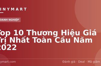 Top 10 Thương Hiệu Giá Trị Nhất Toàn Cầu Năm 2022