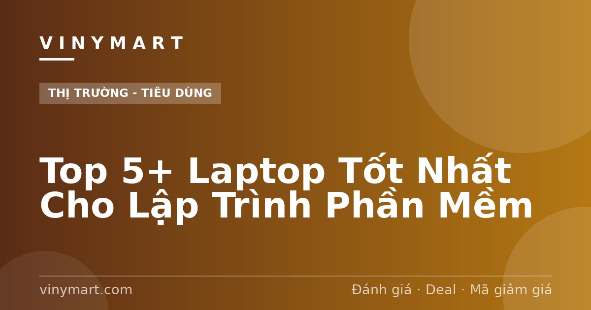 Top 5+ Laptop Tốt Nhất Cho Lập Trình Phần Mềm