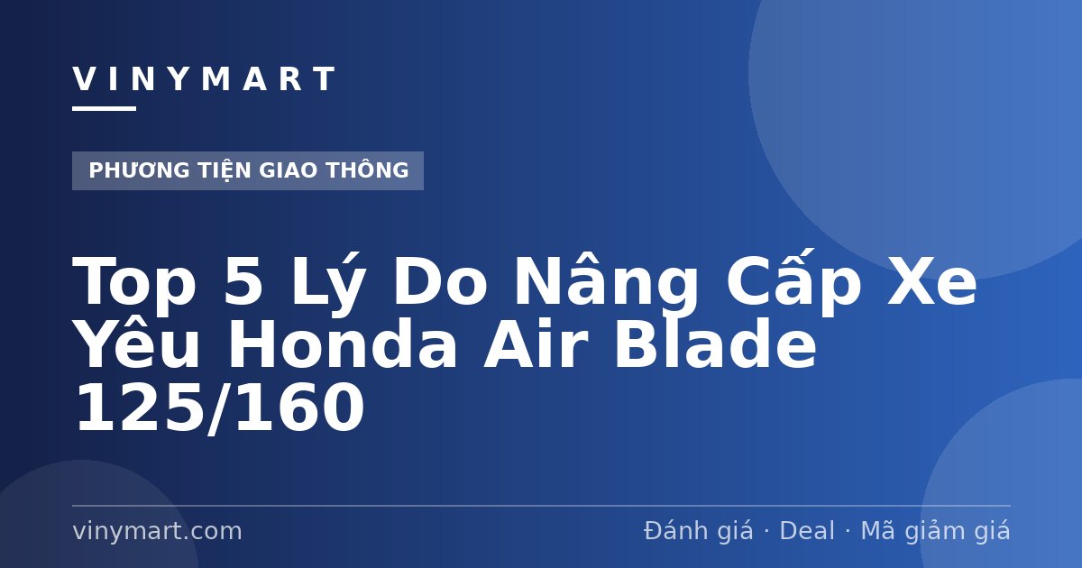 Top 5 Lý Do Nâng Cấp Xe Yêu Honda Air Blade 125/160