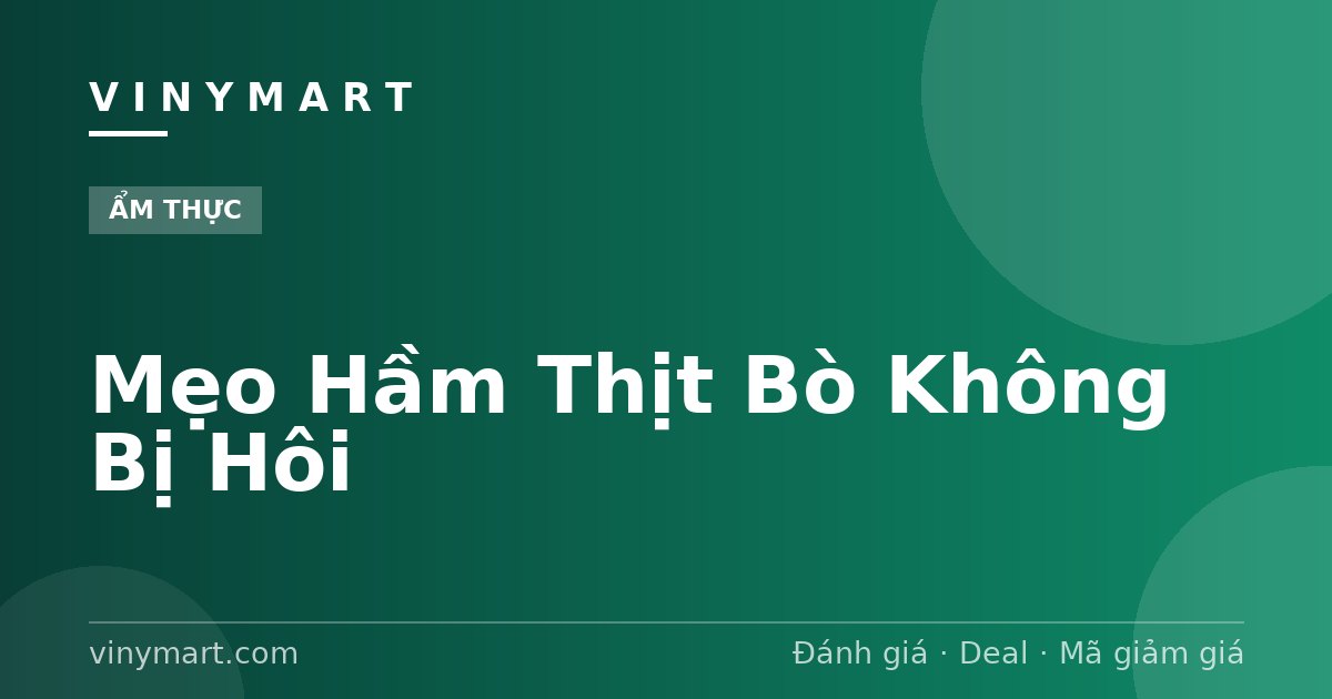Mẹo Hầm Thịt Bò Không Bị Hôi