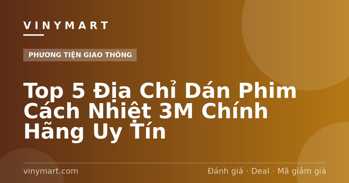 Top 5 Địa Chỉ Dán Phim Cách Nhiệt 3M Chính Hãng Uy Tín