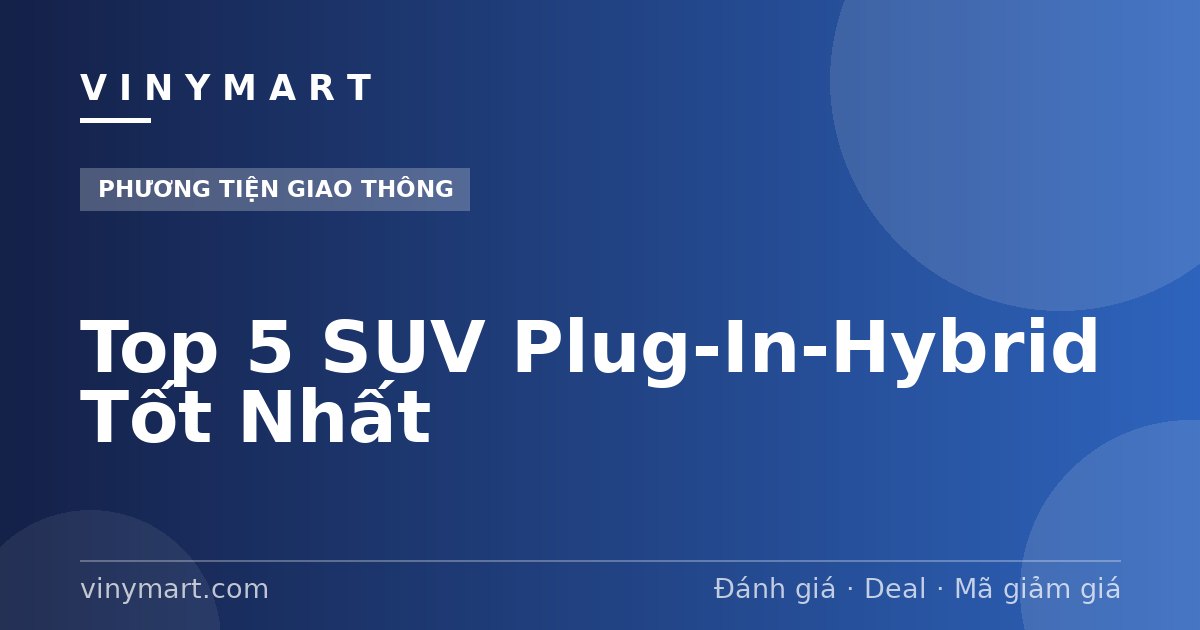Top 5 SUV Plug-In-Hybrid Tốt Nhất