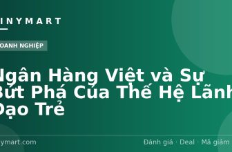 Ngân Hàng Việt và Sự Bứt Phá Của Thế Hệ Lãnh Đạo Trẻ