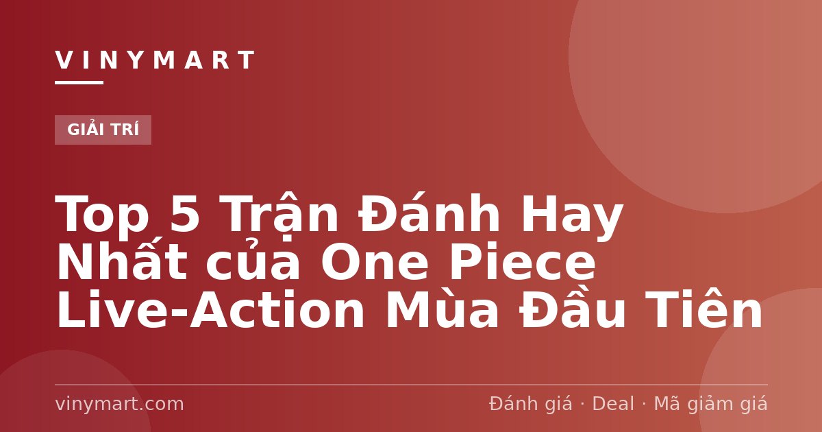 Top 5 Trận Đánh Hay Nhất của One Piece Live-Action Mùa Đầu Tiên