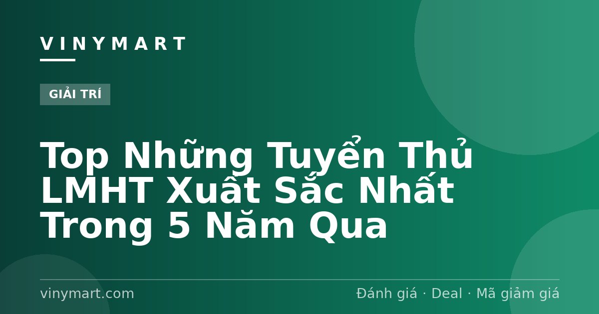 Top Những Tuyển Thủ LMHT Xuất Sắc Nhất Trong 5 Năm Qua