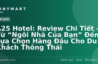 A25 Hotel: Review Chi Tiết – Từ “Ngôi Nhà Của Bạn” Đến Lựa Chọn Hàng Đầu Cho Du Khách Thông Thái