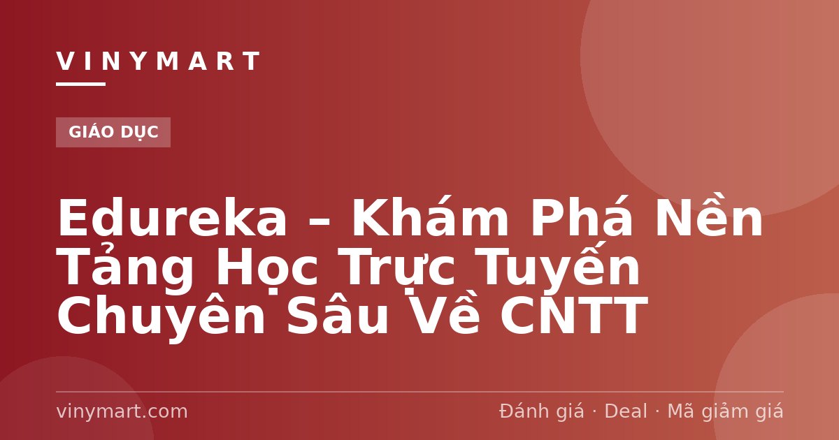 Edureka – Khám Phá Nền Tảng Học Trực Tuyến Chuyên Sâu Về CNTT