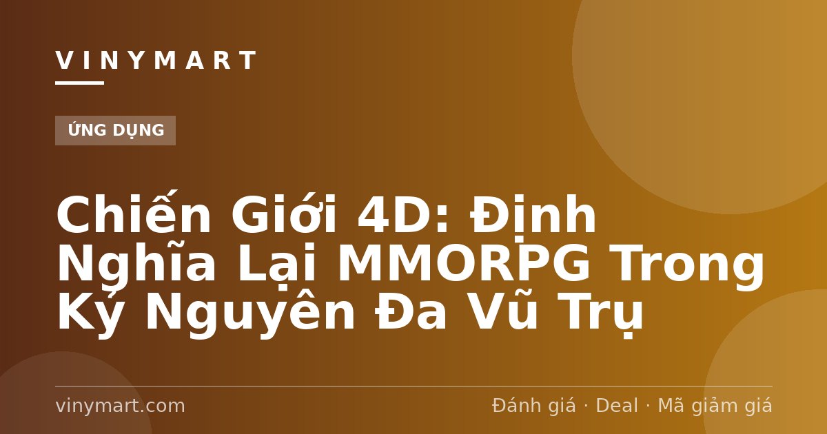 Chiến Giới 4D: Định Nghĩa Lại MMORPG Trong Kỷ Nguyên Đa Vũ Trụ