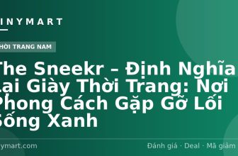 The Sneekr – Định Nghĩa Lại Giày Thời Trang: Nơi Phong Cách Gặp Gỡ Lối Sống Xanh