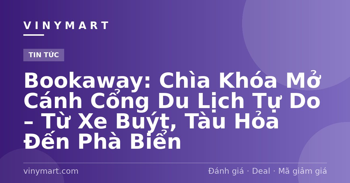 Bookaway: Chìa Khóa Mở Cánh Cổng Du Lịch Tự Do – Từ Xe Buýt, Tàu Hỏa Đến Phà Biển