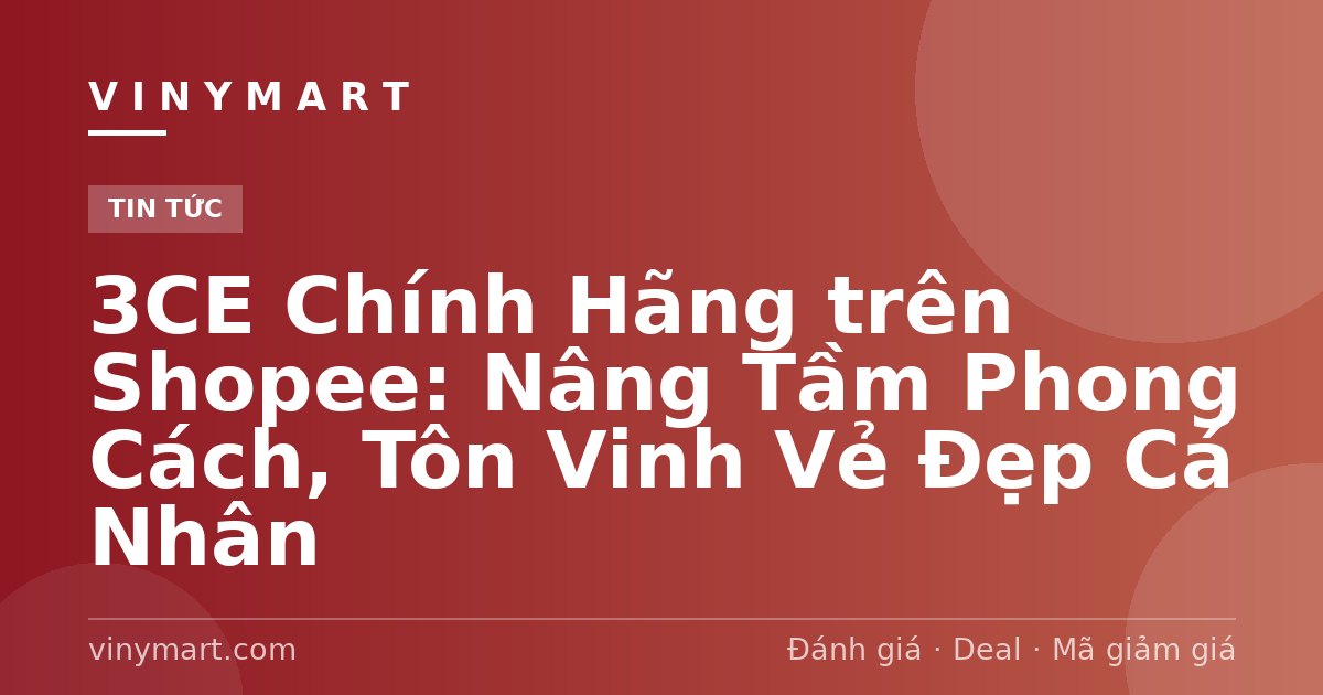 3CE Chính Hãng trên Shopee: Nâng Tầm Phong Cách, Tôn Vinh Vẻ Đẹp Cá Nhân