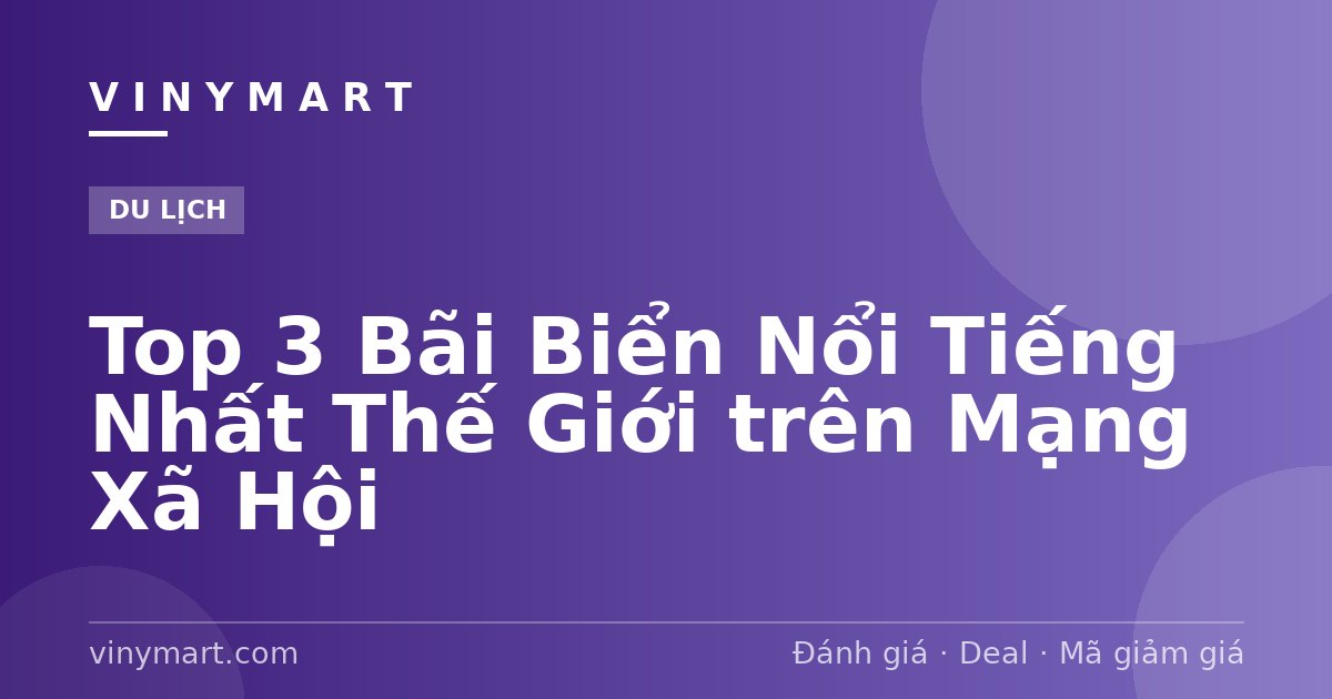 Top 3 Bãi Biển Nổi Tiếng Nhất Thế Giới trên Mạng Xã Hội