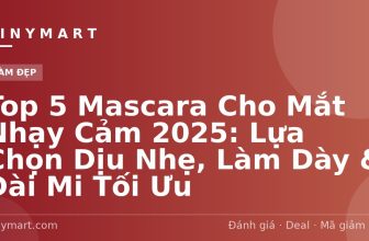 Top 5 Mascara Cho Mắt Nhạy Cảm 2025: Lựa Chọn Dịu Nhẹ, Làm Dày & Dài Mi Tối Ưu