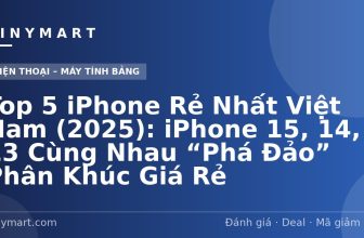 Top 5 iPhone Rẻ Nhất Việt Nam (2025): iPhone 15, 14, 13 Cùng Nhau “Phá Đảo” Phân Khúc Giá Rẻ